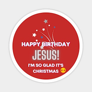 Happy Birthday, Jesus! I'm so glad it's Christmas Inspirational Lifequote Christian Motivation Magnet